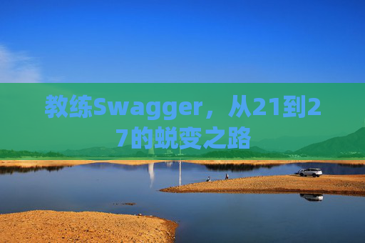 教练Swagger，从21到27的蜕变之路